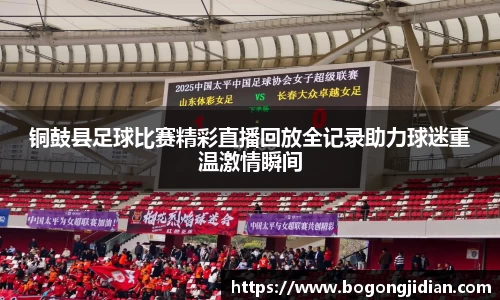 铜鼓县足球比赛精彩直播回放全记录助力球迷重温激情瞬间