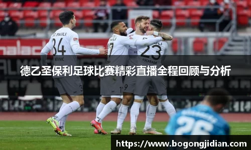 德乙圣保利足球比赛精彩直播全程回顾与分析