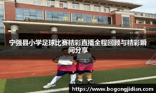 宁强县小学足球比赛精彩直播全程回顾与精彩瞬间分享