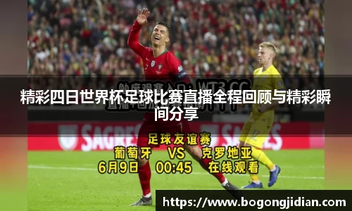 精彩四日世界杯足球比赛直播全程回顾与精彩瞬间分享