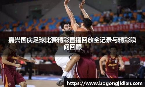 嘉兴国庆足球比赛精彩直播回放全记录与精彩瞬间回顾