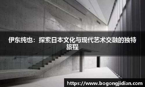 伊东纯也：探索日本文化与现代艺术交融的独特旅程