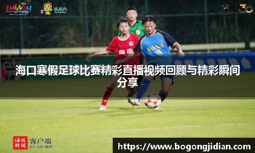 海口寒假足球比赛精彩直播视频回顾与精彩瞬间分享