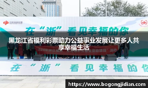 黑龙江省福利彩票助力公益事业发展让更多人共享幸福生活