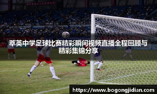 萃英中学足球比赛精彩瞬间视频直播全程回顾与精彩集锦分享