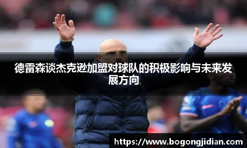 德雷森谈杰克逊加盟对球队的积极影响与未来发展方向