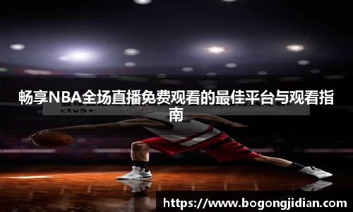 畅享NBA全场直播免费观看的最佳平台与观看指南