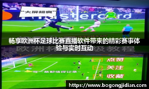 畅享欧洲杯足球比赛直播软件带来的精彩赛事体验与实时互动