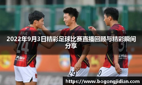 2022年9月3日精彩足球比赛直播回顾与精彩瞬间分享
