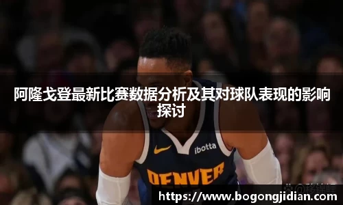 阿隆戈登最新比赛数据分析及其对球队表现的影响探讨