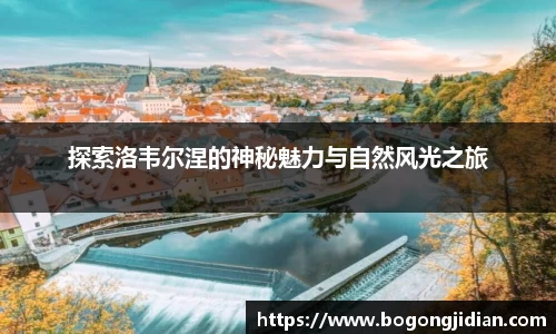 探索洛韦尔涅的神秘魅力与自然风光之旅