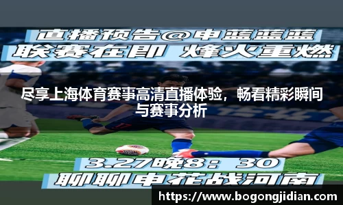 尽享上海体育赛事高清直播体验，畅看精彩瞬间与赛事分析