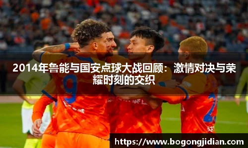 2014年鲁能与国安点球大战回顾:激情对决与荣耀时刻的交织