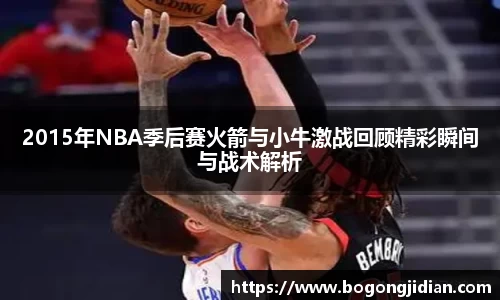 2015年NBA季后赛火箭与小牛激战回顾精彩瞬间与战术解析